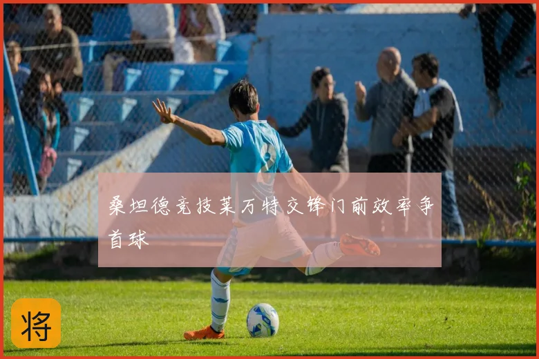 桑坦德竞技莱万特交锋门前效率争首球
