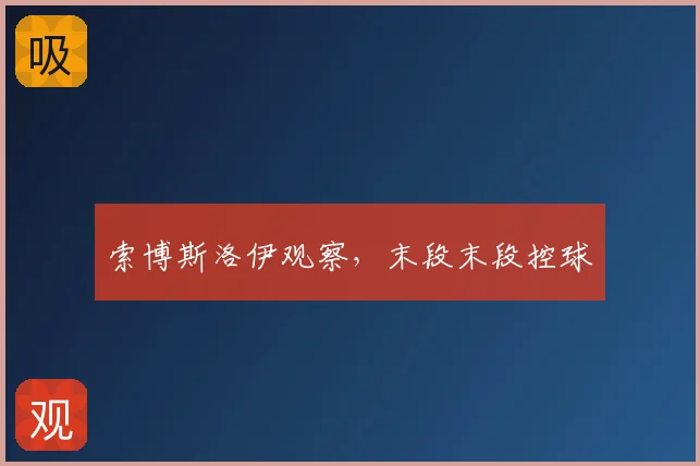 索博斯洛伊观察,末段末段控球