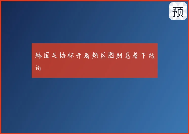 韩国足协杯开局热区图别急着下结论