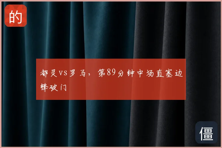 都灵vs罗马，第89分钟中场直塞边锋破门